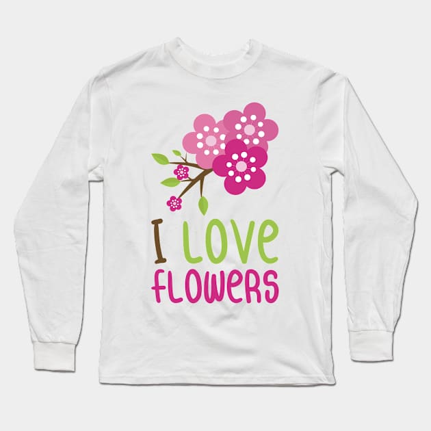 I Love Flowers Long Sleeve T-Shirt by ArtsRocket